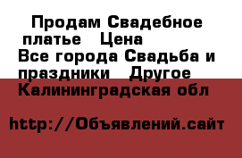 Продам Свадебное платье › Цена ­ 20 000 - Все города Свадьба и праздники » Другое   . Калининградская обл.